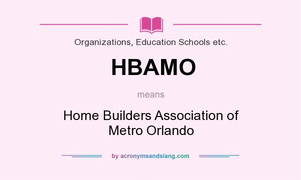 What does HBAMO mean? It stands for Home Builders Association of Metro Orlando