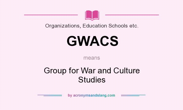 What does GWACS mean? It stands for Group for War and Culture Studies