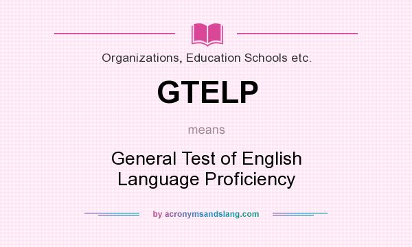 What does GTELP mean? It stands for General Test of English Language Proficiency