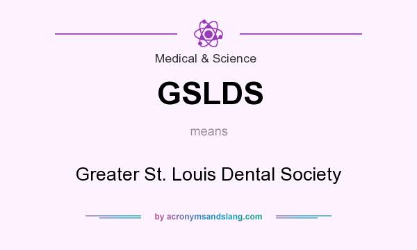 What does GSLDS mean? It stands for Greater St. Louis Dental Society