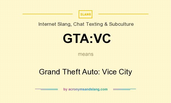 What does GTA:VC mean? It stands for Grand Theft Auto: Vice City