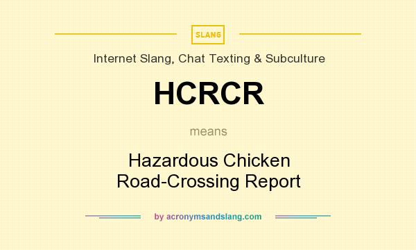 What does HCRCR mean? It stands for Hazardous Chicken Road-Crossing Report