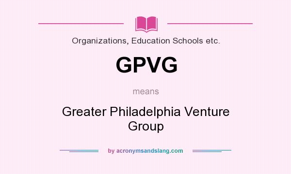What does GPVG mean? It stands for Greater Philadelphia Venture Group