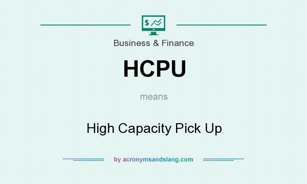 What does HCPU mean? It stands for High Capacity Pick Up