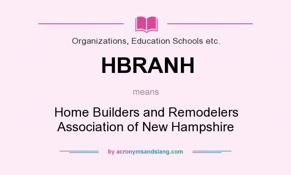 What does HBRANH mean? It stands for Home Builders and Remodelers Association of New Hampshire