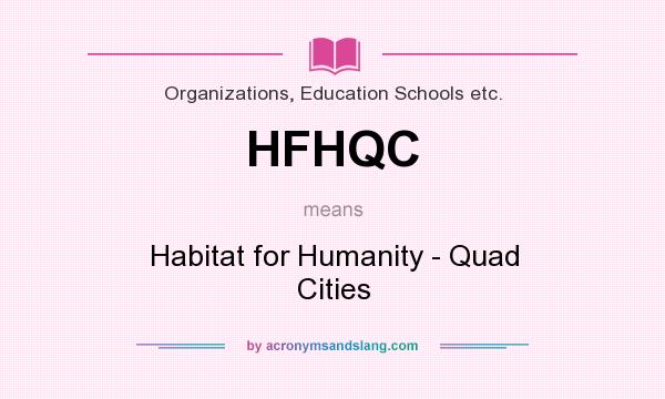 What does HFHQC mean? It stands for Habitat for Humanity - Quad Cities