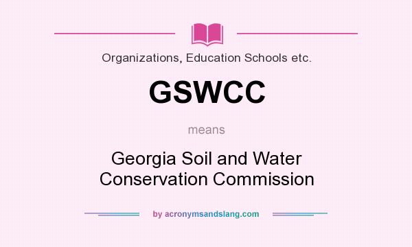 What does GSWCC mean? It stands for Georgia Soil and Water Conservation Commission