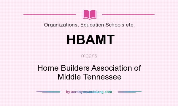 What does HBAMT mean? It stands for Home Builders Association of Middle Tennessee