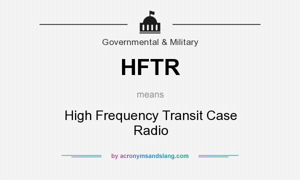 What does HFTR mean? It stands for High Frequency Transit Case Radio