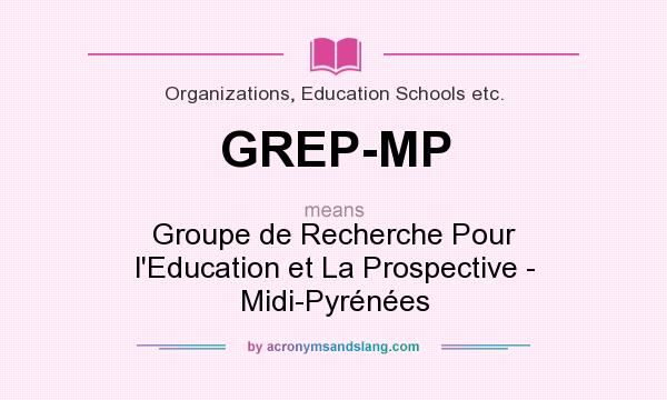 What does GREP-MP mean? It stands for Groupe de Recherche Pour l`Education et La Prospective - Midi-Pyrénées