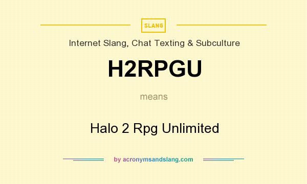 What does H2RPGU mean? It stands for Halo 2 Rpg Unlimited