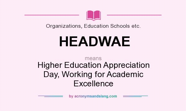 What does HEADWAE mean? It stands for Higher Education Appreciation Day, Working for Academic Excellence