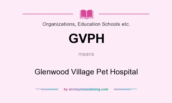 What does GVPH mean? It stands for Glenwood Village Pet Hospital