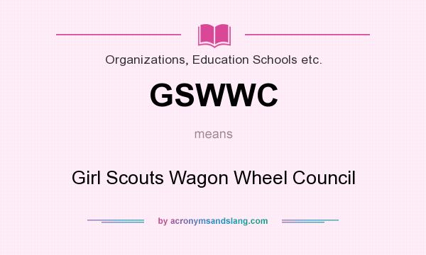 What does GSWWC mean? It stands for Girl Scouts Wagon Wheel Council