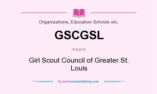 What does GSCGSL mean? It stands for Girl Scout Council of Greater St. Louis
