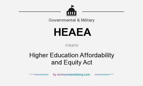 What does HEAEA mean? It stands for Higher Education Affordability and Equity Act