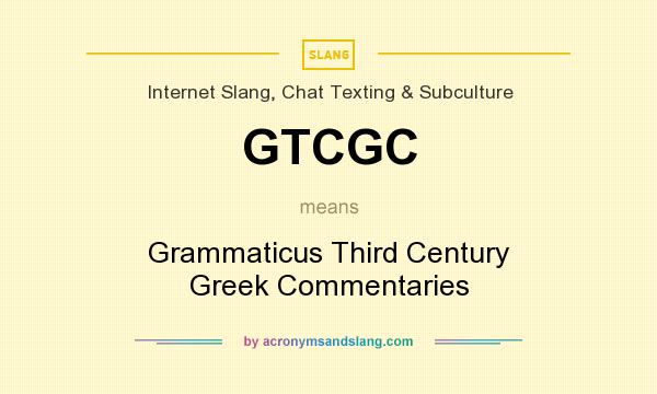 What does GTCGC mean? It stands for Grammaticus Third Century Greek Commentaries