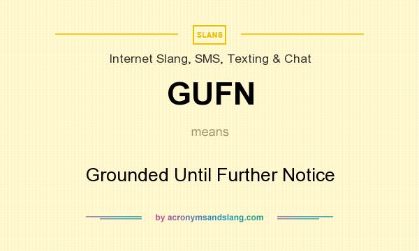 What does GUFN mean? It stands for Grounded Until Further Notice