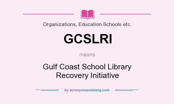 What does GCSLRI mean? It stands for Gulf Coast School Library Recovery Initiative