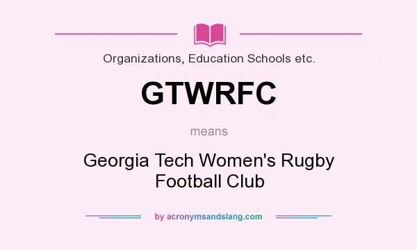 What does GTWRFC mean? It stands for Georgia Tech Women`s Rugby Football Club