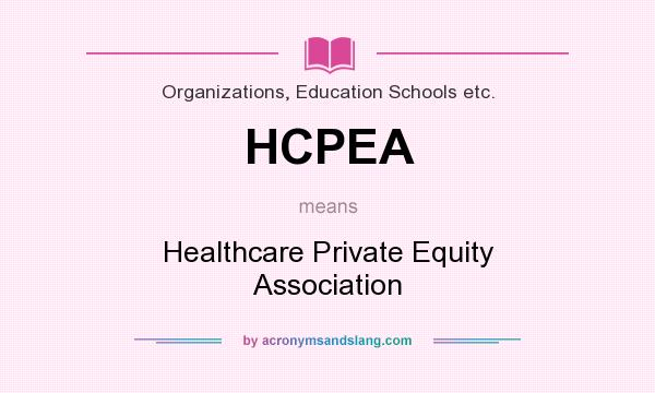 What does HCPEA mean? It stands for Healthcare Private Equity Association