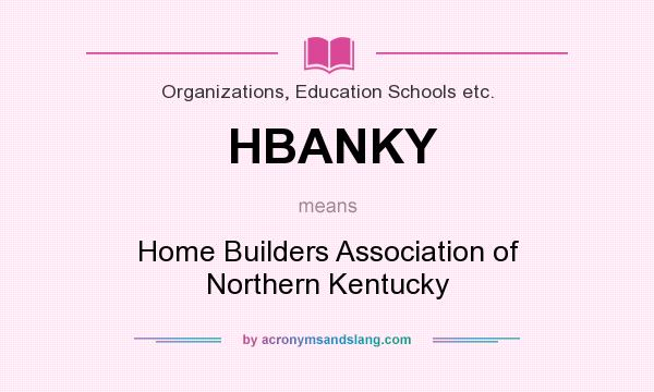 What does HBANKY mean? It stands for Home Builders Association of Northern Kentucky
