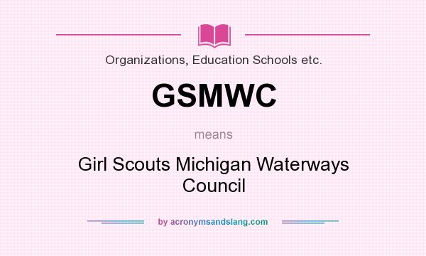 What does GSMWC mean? It stands for Girl Scouts Michigan Waterways Council