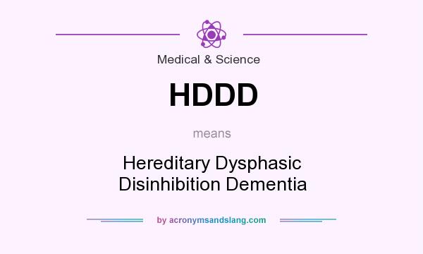 What does HDDD mean? It stands for Hereditary Dysphasic Disinhibition Dementia