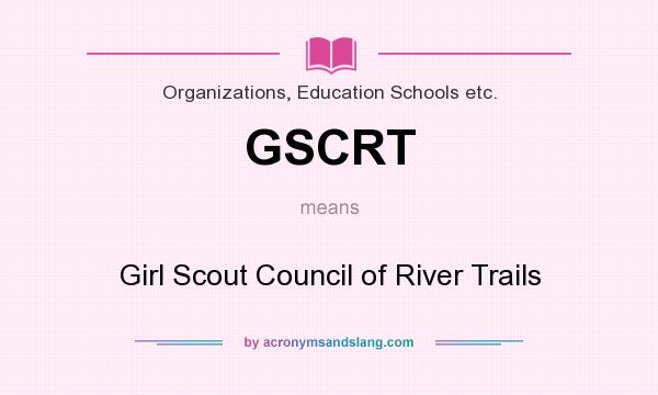 What does GSCRT mean? It stands for Girl Scout Council of River Trails