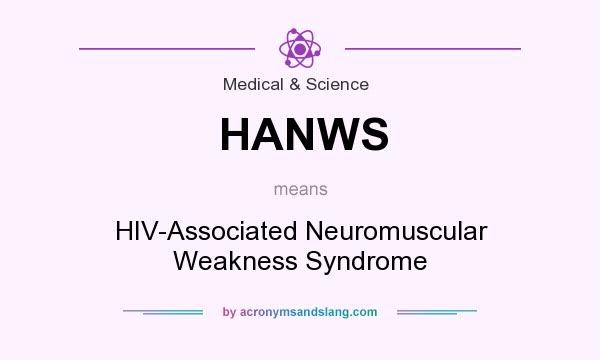 What does HANWS mean? It stands for HIV-Associated Neuromuscular Weakness Syndrome