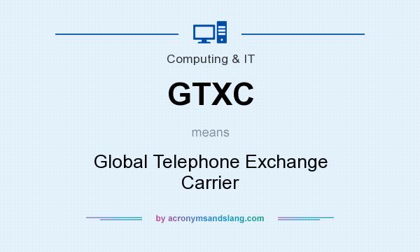 What does GTXC mean? It stands for Global Telephone Exchange Carrier