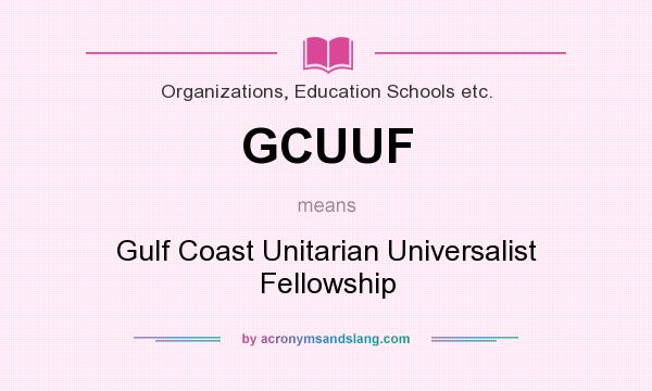 What does GCUUF mean? It stands for Gulf Coast Unitarian Universalist Fellowship