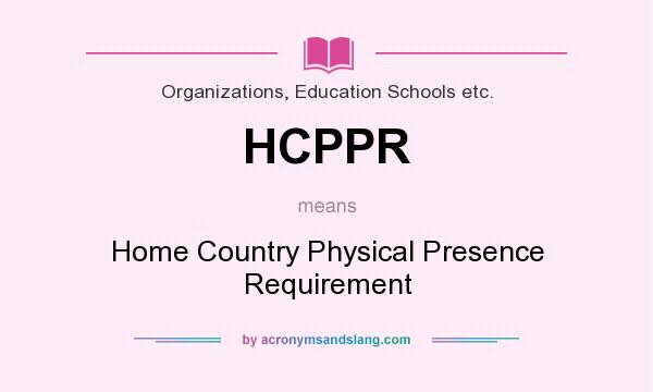 What does HCPPR mean? It stands for Home Country Physical Presence Requirement