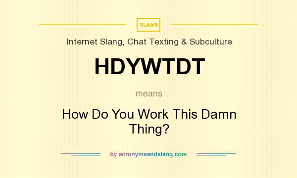 What does HDYWTDT mean? It stands for How Do You Work This Damn Thing?
