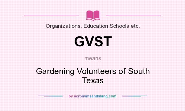 What does GVST mean? It stands for Gardening Volunteers of South Texas
