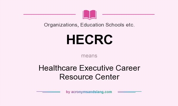 What does HECRC mean? It stands for Healthcare Executive Career Resource Center