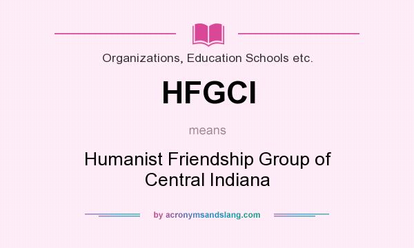 What does HFGCI mean? It stands for Humanist Friendship Group of Central Indiana