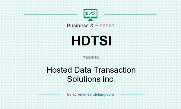 What does HDTSI mean? It stands for Hosted Data Transaction Solutions Inc.