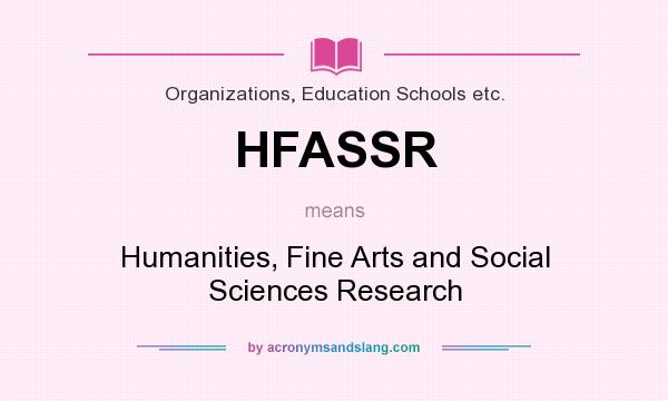 What does HFASSR mean? It stands for Humanities, Fine Arts and Social Sciences Research