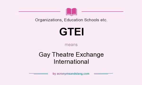 What does GTEI mean? It stands for Gay Theatre Exchange International