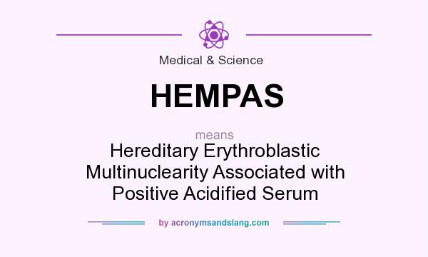 What does HEMPAS mean? It stands for Hereditary Erythroblastic Multinuclearity Associated with Positive Acidified Serum