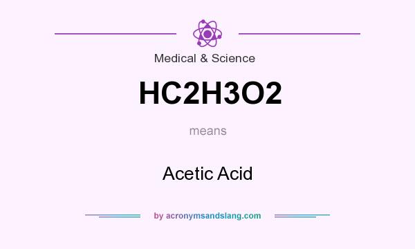 What does HC2H3O2 mean? It stands for Acetic Acid