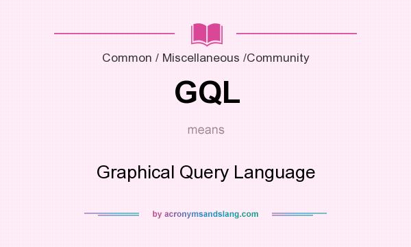What does GQL mean? It stands for Graphical Query Language