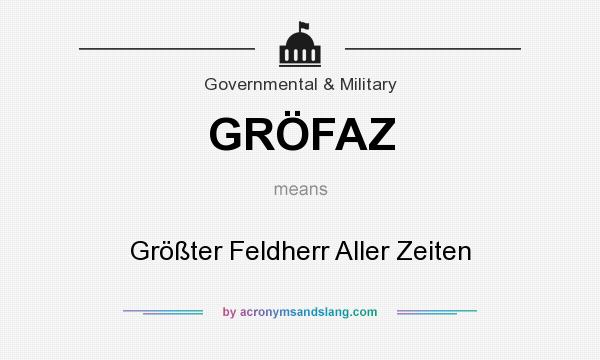 What does GRÖFAZ mean? It stands for Größter Feldherr Aller Zeiten