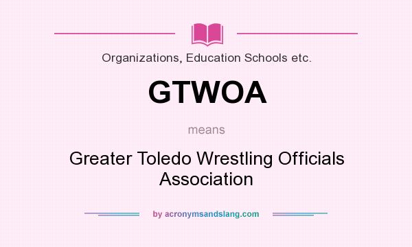 What does GTWOA mean? It stands for Greater Toledo Wrestling Officials Association