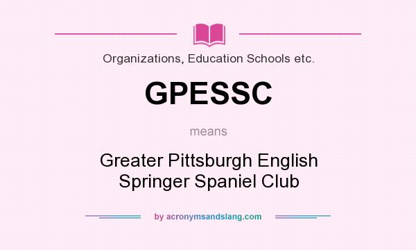 What does GPESSC mean? It stands for Greater Pittsburgh English Springer Spaniel Club