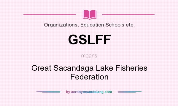 What does GSLFF mean? It stands for Great Sacandaga Lake Fisheries Federation