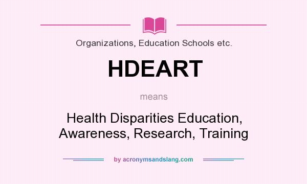 What does HDEART mean? It stands for Health Disparities Education, Awareness, Research, Training