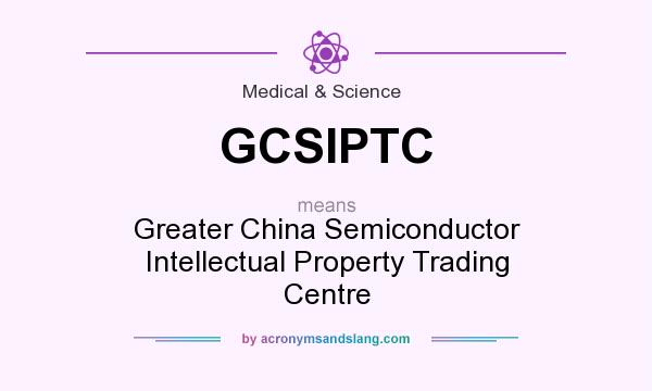 What does GCSIPTC mean? It stands for Greater China Semiconductor Intellectual Property Trading Centre