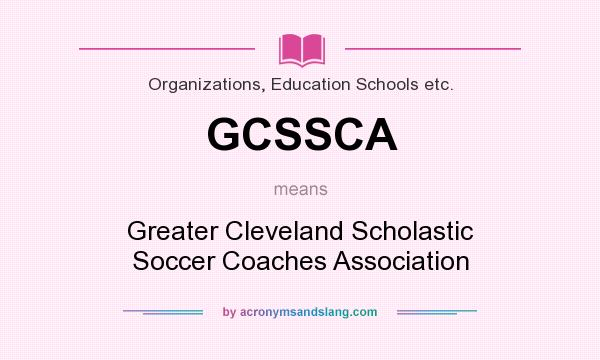 What does GCSSCA mean? It stands for Greater Cleveland Scholastic Soccer Coaches Association